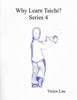 Why learn Taichi? Series 4 (TaiChi by Victor Lau series) B0H6SYTFNY Book Cover