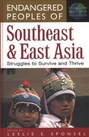 Endangered Peoples of Southeast and East Asia: Struggles to Survive and Thrive (The Greenwood Press "Endangered Peoples of the World" Series) 031330646X Book Cover