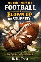 You Don't Know if a Football is Blown Up or Stuffed: My Life in College Football 1737417057 Book Cover