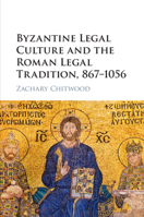 Byzantine Legal Culture and the Roman Legal Tradition, 867–1056 1316633608 Book Cover