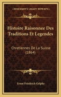 Histoire Raisonnee Des Traditions Et Legendes: Chretiennes De La Suisse (1864) 1166756866 Book Cover