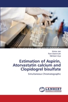 Estimation of Aspirin, Atorvastatin calcium and Clopidogrel bisulfate: Simultaneous Chromatographic 365913936X Book Cover