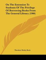 On The Extension To Students Of The Privilege Of Borrowing Books From The General Library 1120663873 Book Cover