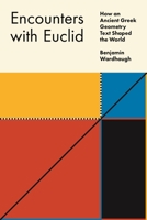 Encounters with Euclid: How an Ancient Greek Geometry Text Shaped the World 0691235767 Book Cover