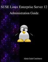 Suse Linux Enterprise Server 12 - Administration Guide 9888406507 Book Cover