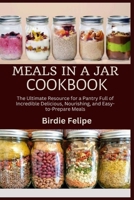 MEALS IN A JAR COOKBOOK: The ultimate Resource for a Pantry full of Incredible, Delicious, Nourishing, and Easy-to-Prepare Meals. B0CPVQL6BQ Book Cover
