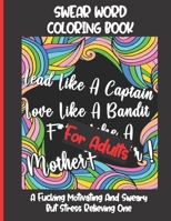 SWEAR WORD COLORING BOOK FOR ADULTS: A Fucking Motivating And Sweary But Stress Relieving One | Funny, Hilarious And Inspiring Quotes And Patterns | Grown-ups Only 1672052149 Book Cover