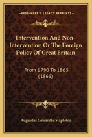 Intervention and Non-Intervention: The Foreign Policy of Great Britain from 1790 to 1865 1164923633 Book Cover