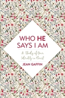 Who He Says I Am: A Study of Our Identity in Christ 152710480X Book Cover