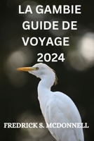 LA GAMBIE GUIDE DE VOYAGE 2024: TOUT CE QUE VOUS DEVEZ SAVOIR, VOIR ET FAIRE DANS CE PETIT ET BEAU PAYS (French Edition) B0CP78B7XV Book Cover