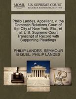 Philip Landes, Appellant, v. the Domestic Relations Court of the City of New York, Etc., et al. U.S. Supreme Court Transcript of Record with Supporting Pleadings 1270413570 Book Cover