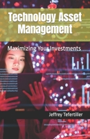 Technology Asset Management: Maximizing Your Investments B09TDW4Y3B Book Cover