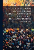 Efficacy of Regional Headquarters for National Guard Civil Support and Homeland Defense Missions 1025063503 Book Cover