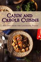 Cajun and Creole Cuisine: Recipes from the Louisiana Bayou 1548966541 Book Cover