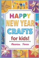 Happy New Year Crafts for Kids: Fun Easy and Creative Holiday Projects for Little Hands B0GDXW35ZR Book Cover