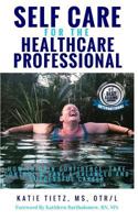 Self Care for the Healthcare Professional: How to Gain confidence, Take Control & Have a Balanced and Successful Career 1976360048 Book Cover