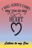 I will always carry my Son in my Heart: Letters to My Son Lined Journal - Keepsake Notebook for Mums, Step-Mums, Grand Mothers to record the different stages of their boys life as he grows. 1704283043 Book Cover