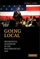 Going Local: Presidential Leadership in the Post-Broadcast Age 0521141435 Book Cover