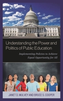 Understanding the Power and Politics of Public Education: Implementing Policies to Achieve Equal Opportunity for All 1475820887 Book Cover