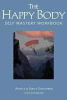 The Happy Body: Self Mastery Workbook 0996243992 Book Cover