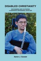 Disabled Christianity: Recognizing and Cultivating a Desperate Dependence upon God 059545481X Book Cover