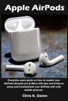 Apple AirPods: Complete users guide on how to master your AirPods (Airpods pro & Max) with tips and tricks to setup and troubleshoot your AirPods with well details pictures. 1954634889 Book Cover