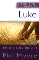 Straight to the Heart of Luke: 60 Bite-Sized Insights 0857217992 Book Cover