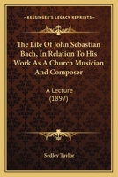 The Life Of John Sebastian Bach, In Relation To His Work As A Church Musician And Composer: A Lecture (1897) 1165522705 Book Cover