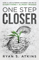 One Step Closer: How a Life-Altering Accident Led Me to Everything I Almost Missed 1735688614 Book Cover