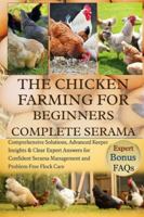 THE CHICKEN FARMING FOR BEGINNERS COMPLETE SERAMA: Comprehensive Solutions, Advanced Keeper Insights & Clear Expert Answers for Confident Serama Management and Problem-Free Flock Care B0G4DZZ7KJ Book Cover