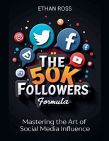 The 50K Followers Formula: Mastering the Art of Social Media Influence B0FNSVQH19 Book Cover