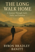The Long Walk Home: A Journey through Guilt Faith and Freedom (The Long Walk Home Series) B0F4JTHKY1 Book Cover