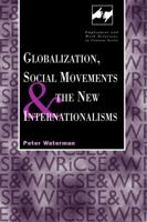 Globalization, Social Movements and the New Internationalism (Employment & Work Relations in Context) 0826452205 Book Cover