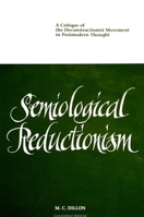 Semiological Reductionism: A Critique of the Deconstructionist Movement in Postmodern Thought 079142376X Book Cover