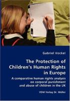 The Protection of Children's Human Rights in Europe: A comparative human rights analysis on corporal punishment and abuse of children in the UK 3836409933 Book Cover