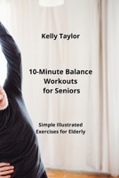 10-Minute Balance Workouts for Seniors: Simple Illustrated Exercises for Elderly B0CLTR9HY4 Book Cover