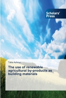The use of renewable agricultural by-products as building materials 3659837822 Book Cover