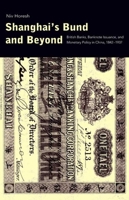 Shanghai's Bund and Beyond: British Banks, Banknote Issuance, and Monetary Policy in China, 1842-1937 0300143567 Book Cover