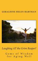 Laughing AT the Grim Reaper!: Gems of Wisdom for Aging Well 1496102932 Book Cover