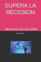 SUPERA LA RECESION: VENTAJAS DE LA CRISIS FINANCIERA (Spanish Edition) B08F65S2XP Book Cover