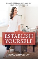 Establish Yourself: Brand, Streamline, and Grow Your Greatest Business 1732685932 Book Cover