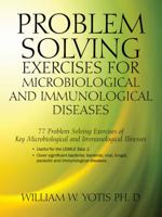 Problem Solving Exercises for Microbiological and Immunological Diseases: 77 Problem Solving Exercises for Key Microbial and Immunological Illnesses 1432787284 Book Cover