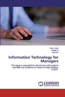 Information Technology for Managers: This book is intended for the B.Com LLB students and BBA LLB students of school of legal studies, CUSAT. 6200786798 Book Cover