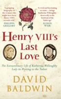 Henry VIII's Last Love: The Extraordinary Life of Katherine Willoughby, Lady-in-Waiting to the Tudors 1445660075 Book Cover