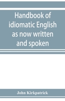 Handbook of Idiomatic English: As Now Written and Spoken 9353923328 Book Cover