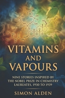 VITAMINS AND VAPOURS: NINE STORIES INSPIRED BY THE NOBEL PRIZE IN CHEMISTRY LAUREATES, 1930 TO 1939 (The Nobel Chemistry Stories: A Decade-by-Decade Short Story Series) B0GZT7X2WH Book Cover