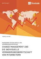 Change Management und die individuelle Ver�nderungsbereitschaft von Mitarbeitern. Ma�nahmen f�r den Erfolg von Ver�nderungsprozessen 396095753X Book Cover
