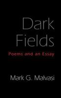 Dark Fields: Poems and an Essay 1632636611 Book Cover