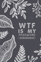 WTF Is My Password, Password Journal: Password Book, Password Log Book, And Internet Password Organizer, Alphabetical Password Book, Logbook To Protect Usernames and Password Journal For Girls, Passwo 166075402X Book Cover