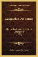 Geographie Des Enfans: Ou Methode Abregee, de La Geogrpahie (1775) 1104753758 Book Cover